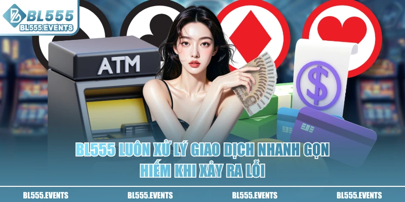 BL555 luôn xử lý giao dịch nhanh gọn, hiếm khi xảy ra lỗi