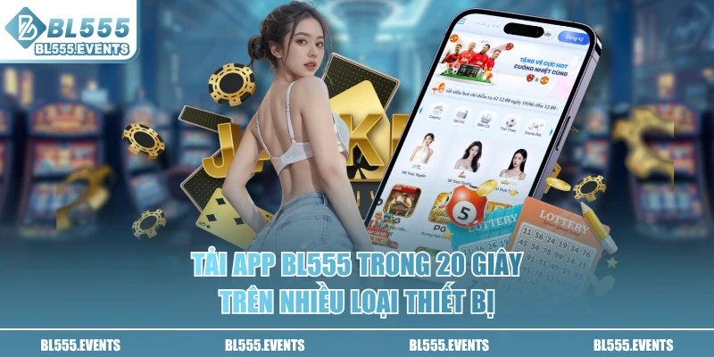 Tải app BL555 trong 20 giây trên nhiều loại thiết bị